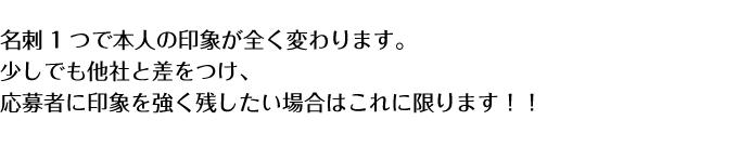 名刺1つで本人の印象が全く変わります。
少しでも他社と差をつけたい場合はこれに限ります!!